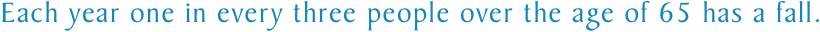 Each year one in every three people over the age of 65 has a fall.  